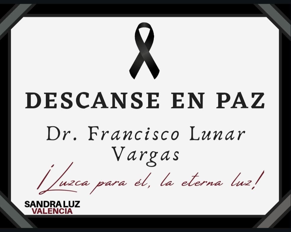 LA DIPUTADA, SANDRA LUZ VALENCIA, OFRECE SUS CONDOLENCIAS POR EL FALLECIMIENTO DEL DR. FRANCISCO LUNAR VARGAS