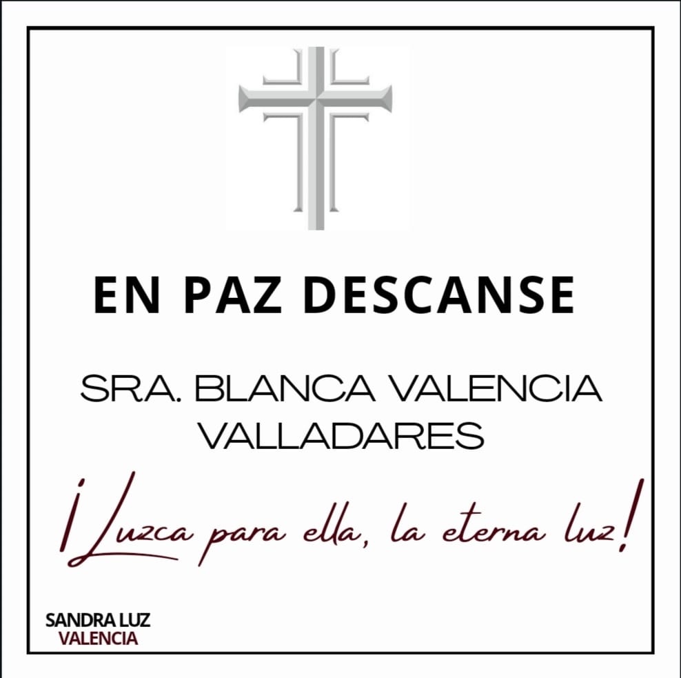 LA DIPUTADA, SANDRA LUZ VALENCIA, MANIFIESTA SUS CONDOLENCIAS POR EL FALLECIMIENTO DE LA SEÑORA, BLANCA VALENCIA VALLADARES.