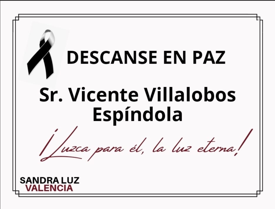 LA DIPUTADA, SANDRA LUZ VALENCIA, OFRECE SUS CONDOLENCIAS POR EL FALLECIMIENTO DEL SR. VICENTE VILLALOBOS ESPÍNDOLA.